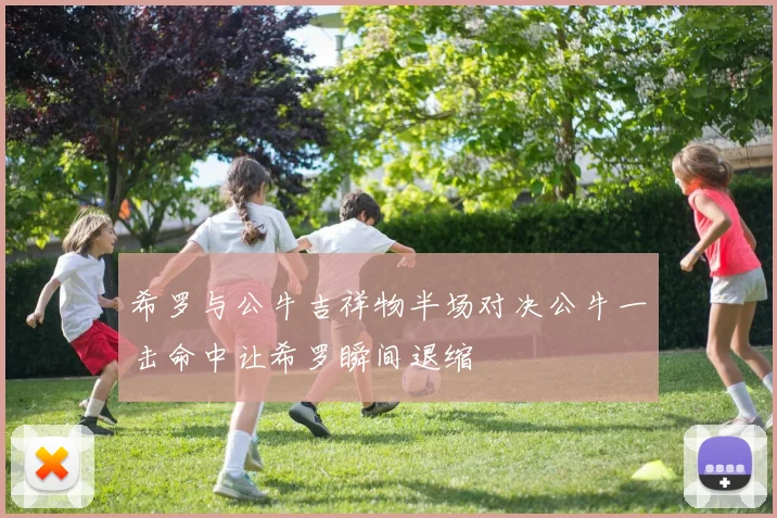 希罗与公牛吉祥物半场对决公牛一击命中让希罗瞬间退缩