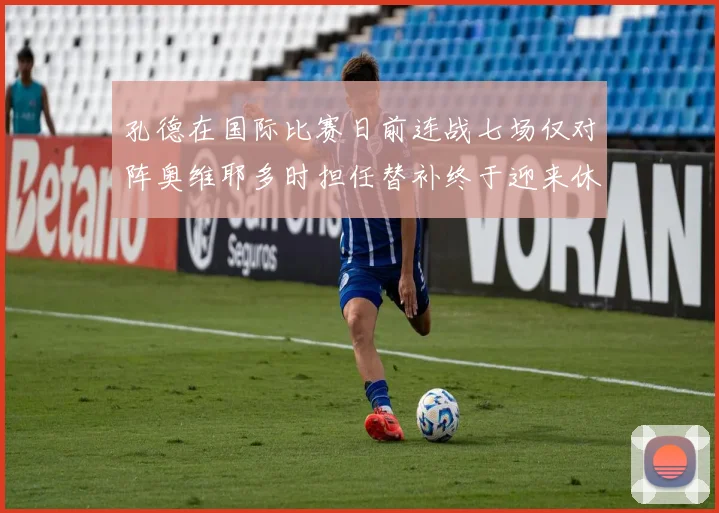 孔德在国际比赛日前连战七场仅对阵奥维耶多时担任替补终于迎来休息时刻