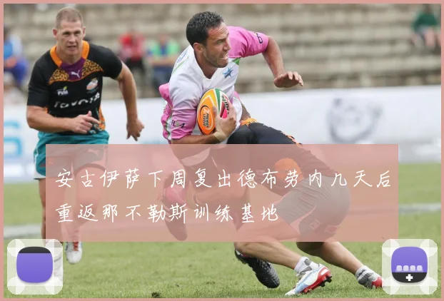 安古伊萨下周复出德布劳内几天后重返那不勒斯训练基地